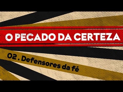 O Pecado da Certeza | "Defensores da fé" 2 de 4 | Edson Nunes