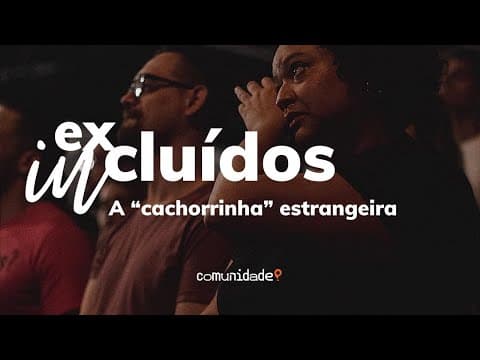 Excluídos Incluídos | “A "cachorrinha" estrangeira” 5 de 6 | Edson Nunes