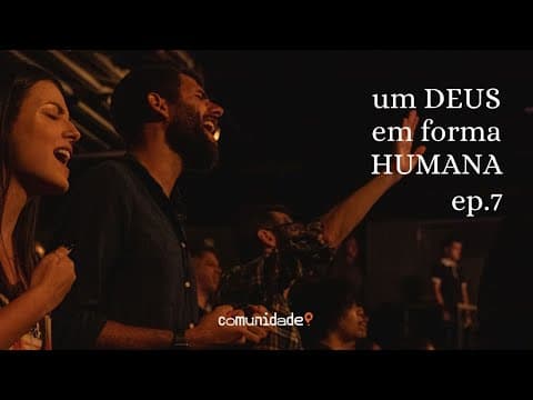 Um Deus em forma humana | “Abraçando um Deus humano” 7 de 7 | Edson Nunes