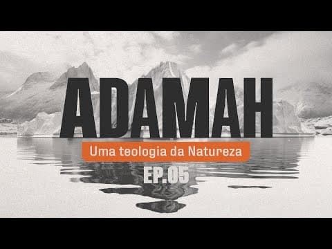 Adamah | "Uma Teologia da Natureza” 5 de 6 | Marcelo Rezende